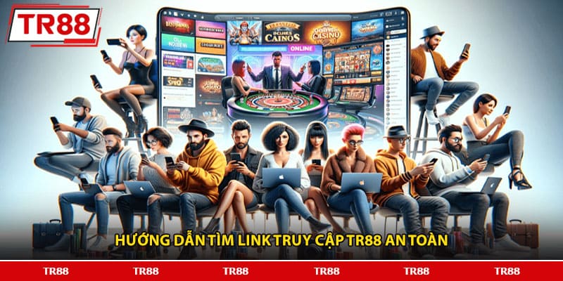Hướng dẫn tìm link truy cập TR88 an toàn