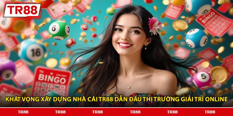 Khát vọng xây dựng nhà cái TR88 dẫn đầu thị trường giải trí online